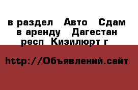  в раздел : Авто » Сдам в аренду . Дагестан респ.,Кизилюрт г.